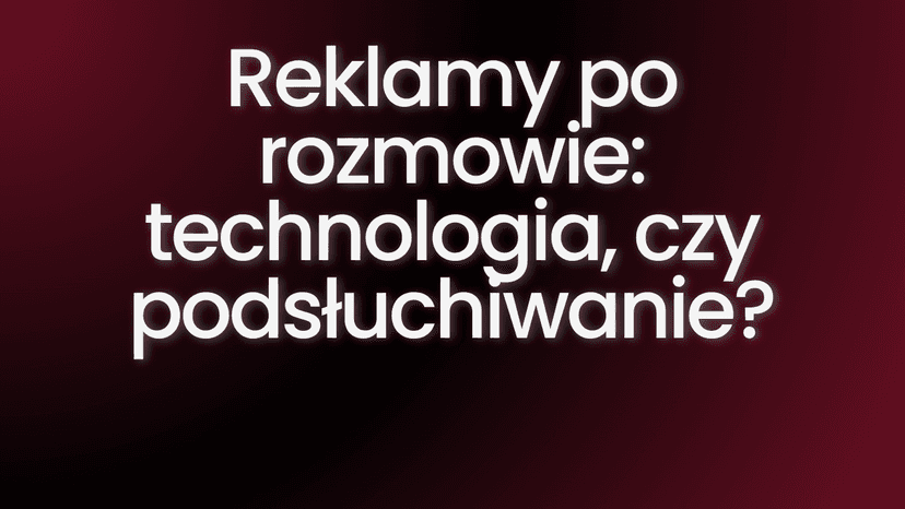 Mówisz coś przy telefonie? Reklama już w drodze. Czy telefon naprawdę podsłuchuje?