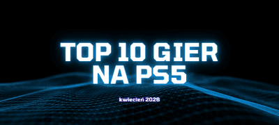 Najlepsze gry na PS5 - Ranking TOP 10 (kwiecień 2026)