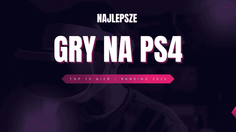 Najlepsze gry na PS4 - TOP 10 nieoczywistych hitów, które naprawdę warto ograć w 2026