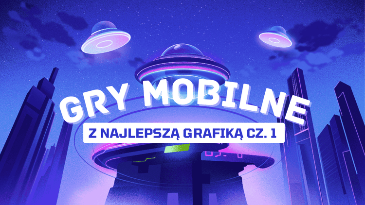 Najlepsze gry mobilne z powalającą grafiką - Ranking TOP 10 na 2026 rok