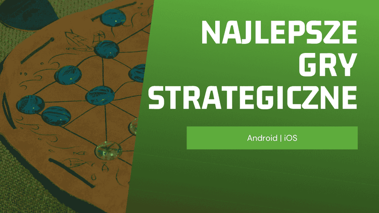 Najlepsze gry strategiczne na telefon - TOP 10 tytułów, które musisz znać!