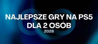 Najlepsze gry na PS5 dla 2 osób – Ranking TOP 10 (2026)